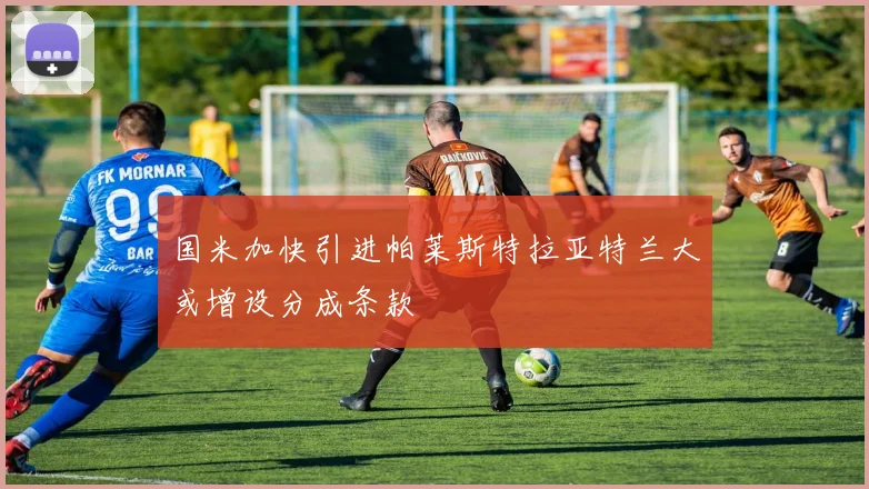 国米加快引进帕莱斯特拉亚特兰大或增设分成条款